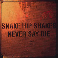 SNAKE HIP SHAKES@uNEVER SAY DIEv